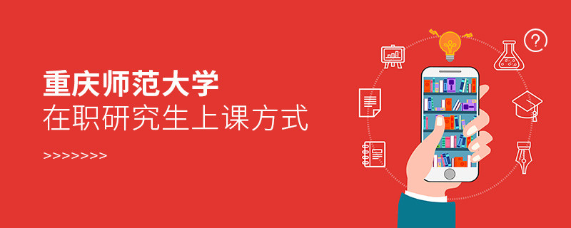 關于重慶師范大學在職研究生上課方式的詳細介紹！