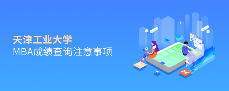 天津工业大学MBA成绩查询注意事项