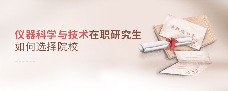 儀器科學與技術在職研究生如何選擇院校？