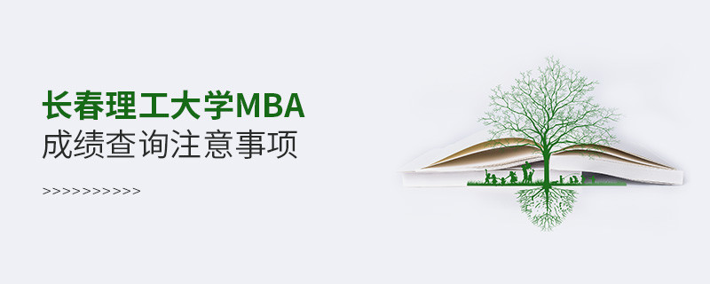 長春理工大學(xué)工商管理碩士（MBA）成績查詢注意事項！