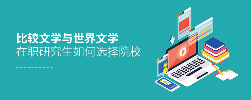 比較文學與世界文學在職研究生院校選擇技巧！