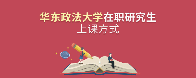 在職研究生華東政法大學都有哪些上課方式？