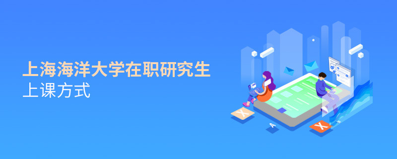 在職研究生上海海洋大學(xué)都有哪些上課方式？