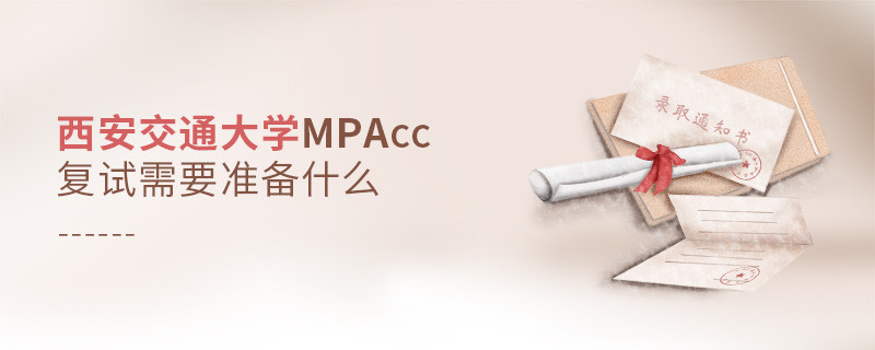 西安交通大學MPAcc復試需要準備什么？