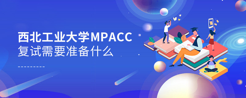知否？西北工業(yè)大學(xué)MPAcc復(fù)試需要做這些準(zhǔn)備！