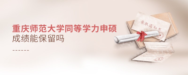 重慶師范大學同等學力申碩成績能不能保留？