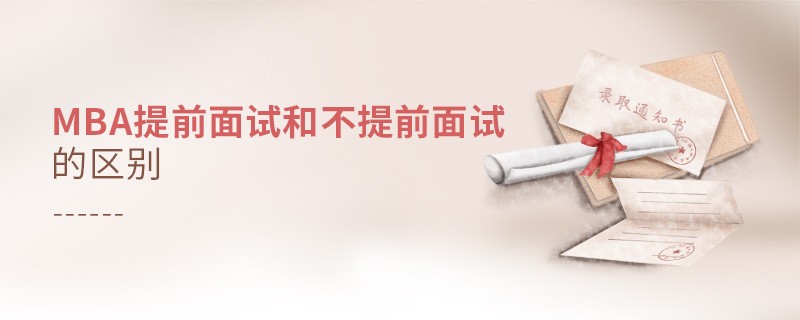 mba提前面試和不提前面試的區(qū)別
