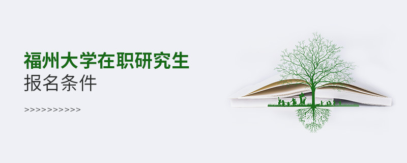 需要滿足什么條件可以報考福州大學在職研究生？