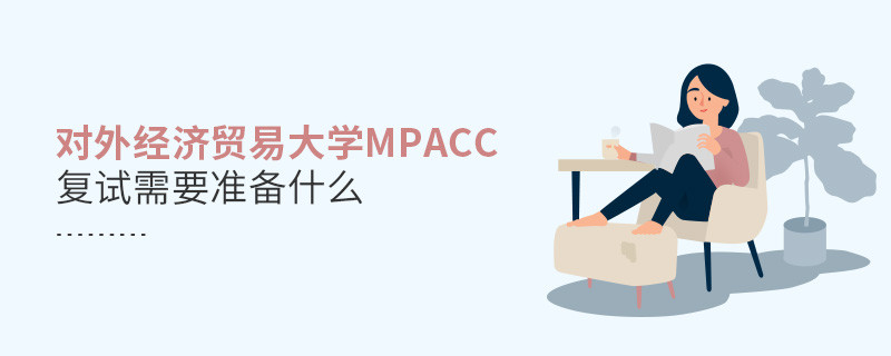 知否？對外經(jīng)濟(jì)貿(mào)易大學(xué)MPAcc復(fù)試需要做這些準(zhǔn)備！