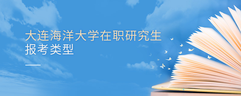 類型解析！大連海洋大學在職研究生報考類型