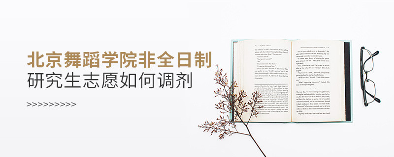 怎么調劑北京舞蹈學院非全日制研究生志愿？