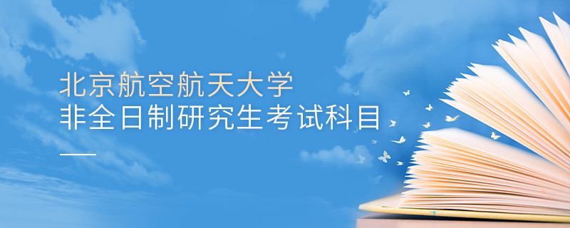 北京航空航天大學(xué)非全日制研究生考試科目有哪些？