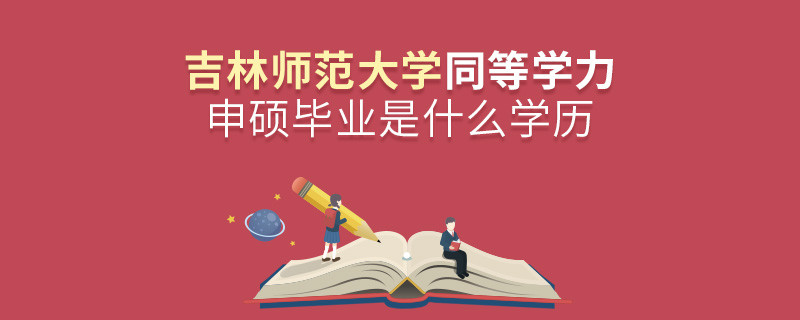 吉林師范大學同等學力申碩畢業(yè)是什么學歷？