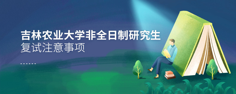 原來(lái)吉林農(nóng)業(yè)大學(xué)非全日制研究生復(fù)試還需要注意這些事項(xiàng)！