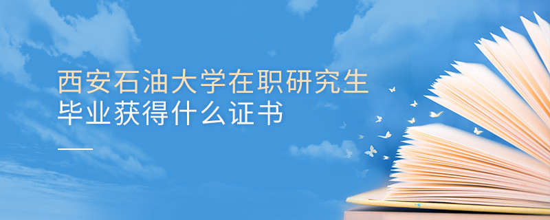 在職研究生西安石油大學畢業(yè)證書詳解！