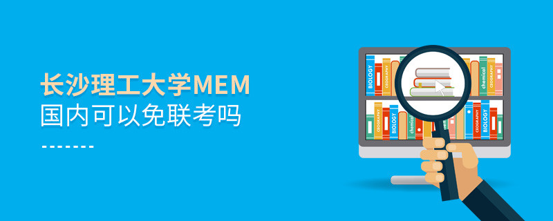 國(guó)內(nèi)報(bào)考長(zhǎng)沙理工大學(xué)MEM可不可以免聯(lián)考？