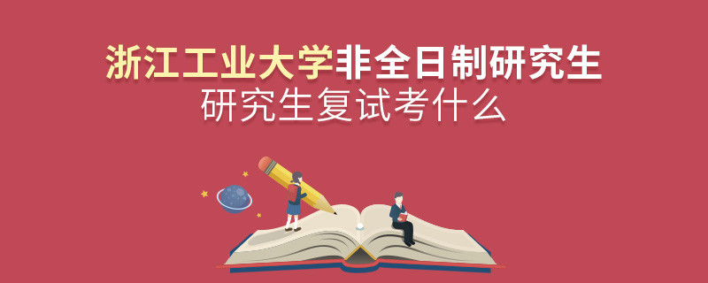 浙江工業大學非全日制研究生研究生復試內容！