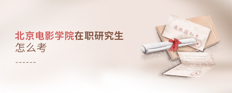 如何考北京電影學(xué)院在職研究生？