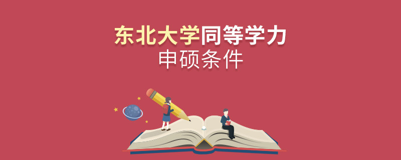 東北大學同等學力申碩需要滿足什么條件？