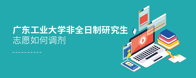 怎么調劑廣東工業大學非全日制研究生志愿？