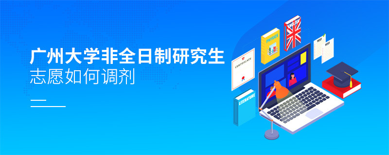 怎么調劑廣州大學非全日制研究生志愿？