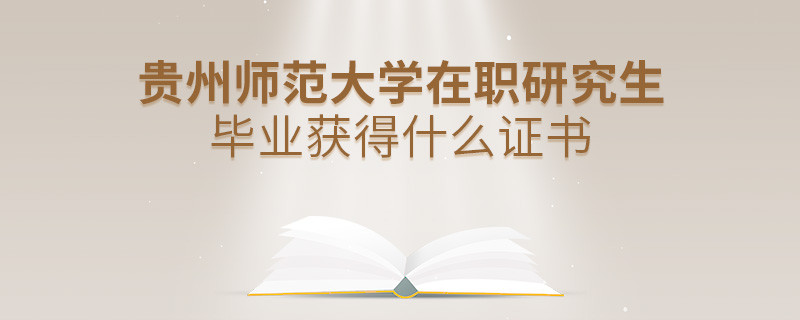 貴州師范大學在職研究生畢業獲得什么證書？