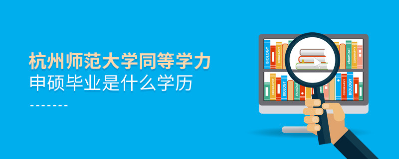 報(bào)考同等學(xué)力在職研究生選擇杭州師范大學(xué)畢業(yè)是什么學(xué)歷？