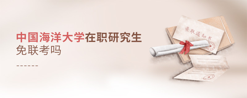 報(bào)考在職研究生選擇中國(guó)海洋大學(xué)可以免聯(lián)考嗎？