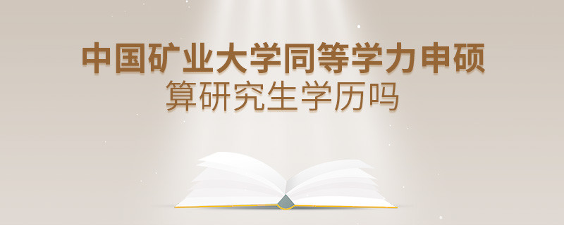 中國(guó)礦業(yè)大學(xué)同等學(xué)力申碩算不算研究生學(xué)歷？