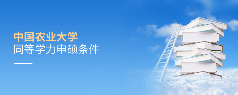 中國(guó)農(nóng)業(yè)大學(xué)同等學(xué)力申碩需要滿足什么條件？