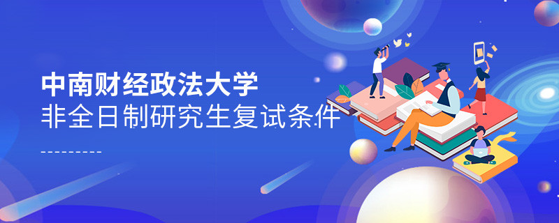 滿足什么條件才能參加中南財經政法大學非全日制研究生復試？