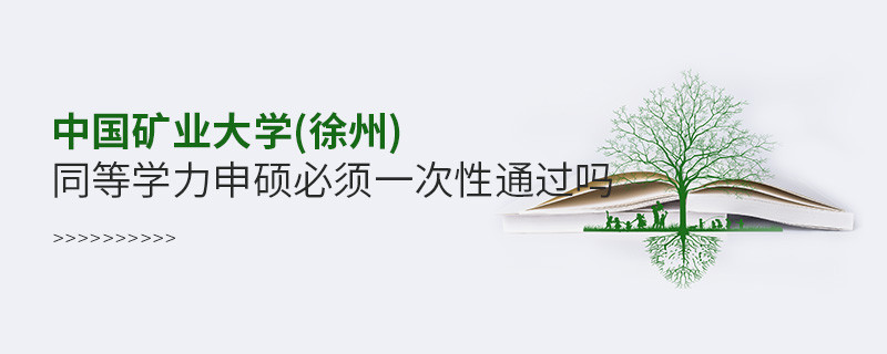 是不是中國(guó)礦業(yè)大學(xué)(徐州)同等學(xué)力申碩考試必須一次性通過(guò)？