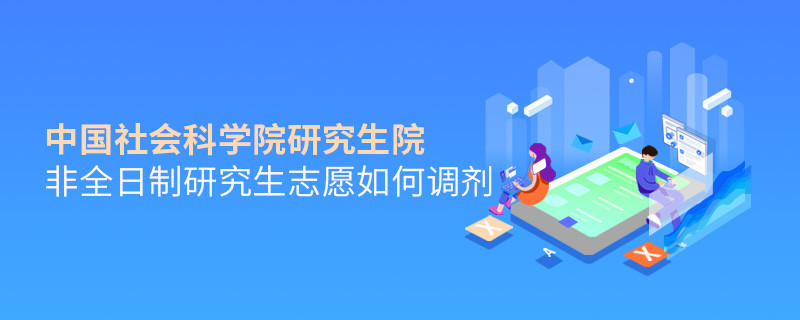 怎么調(diào)劑中國社會科學院研究生院非全日制研究生志愿？