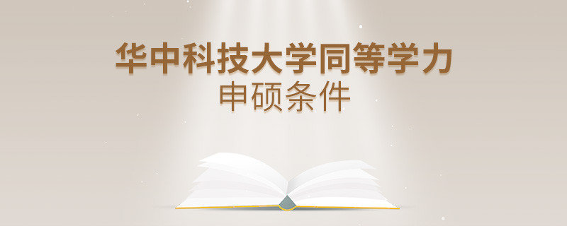 滿足什么條件才能參加華中科技大學同等學力申碩？
