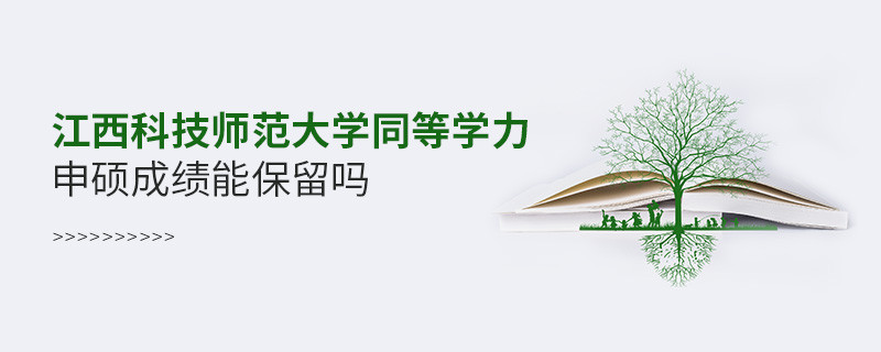 關于江西科技師范大學同等學力申碩成績能否保留的詳細介紹！