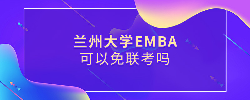 報考蘭州大學EMBA能否免聯考？