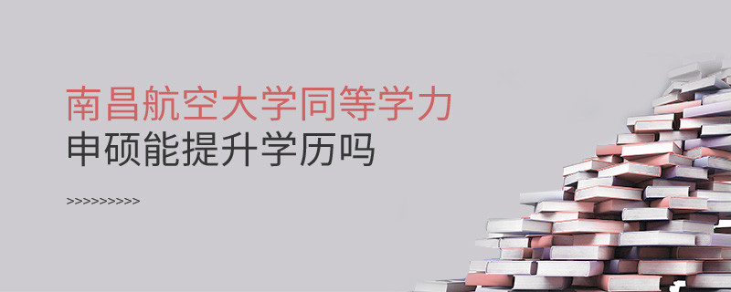 報考南昌航空大學同等學力申碩能提升學歷嗎？