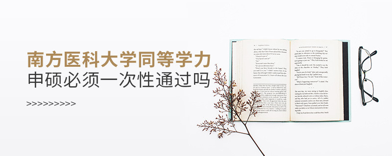 南方醫(yī)科大學(xué)同等學(xué)力申碩必須一次性通過嗎？