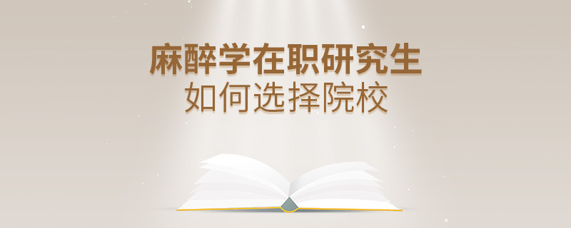 在職考研選擇麻醉學專業如何擇校？