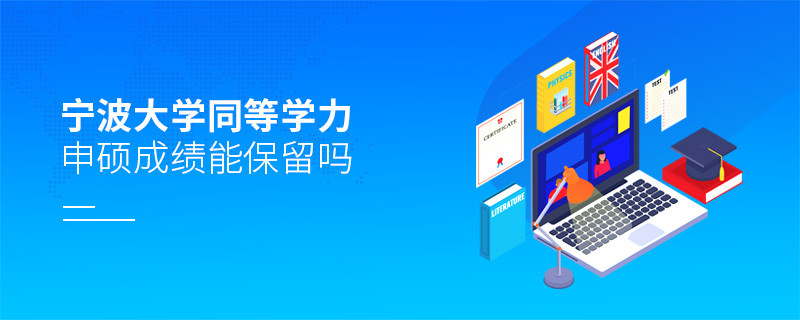 關(guān)于寧波大學(xué)同等學(xué)力申碩成績(jī)能否保留的詳細(xì)介紹！