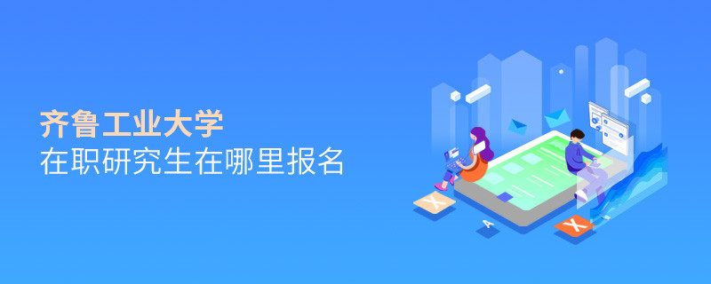 報考在職研究生選擇齊魯工業大學哪里報名？