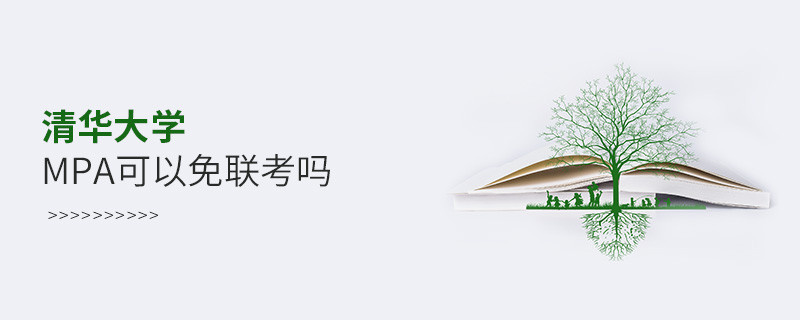 報(bào)考MPA選擇清華大學(xué)能免聯(lián)考嗎？