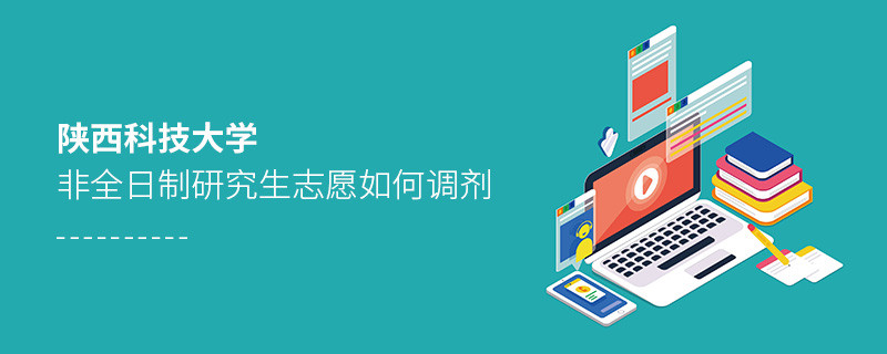 陜西科技大學非全日制研究生志愿如何調劑？