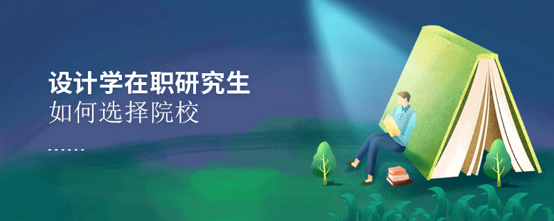 報考在職研究生設計學專業怎么選擇院校？