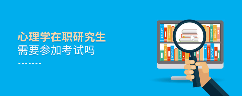 心理學在職研究生需要是否需要參加考試？