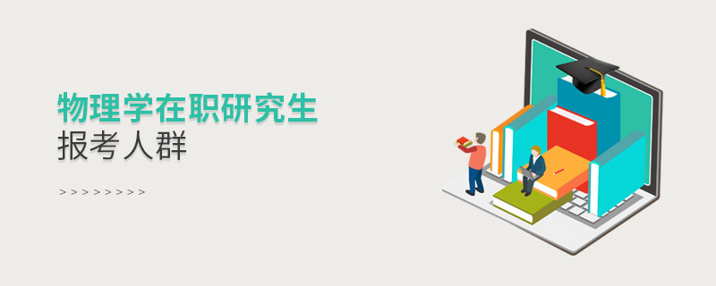 必須知曉！物理學(xué)在職研究生報考人群