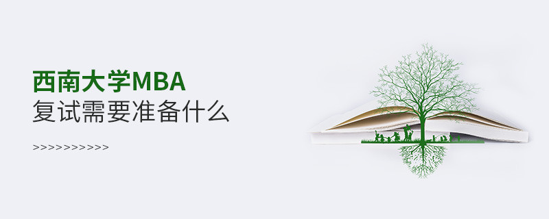 西南大學(xué)MBA復(fù)試需要準(zhǔn)備哪些東西？