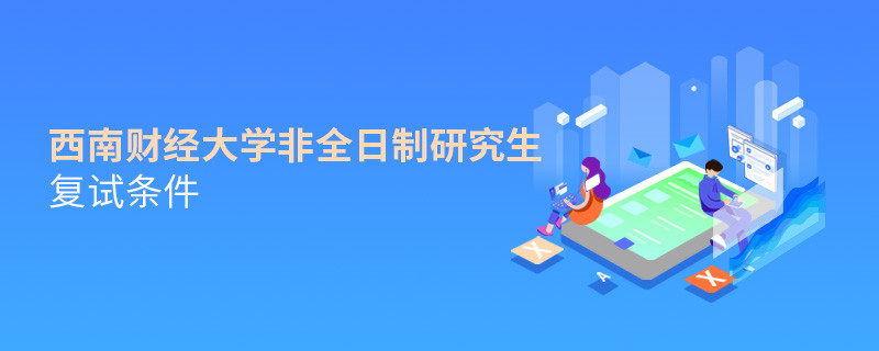 西南財(cái)經(jīng)大學(xué)非全日制研究生復(fù)試條件詳解！