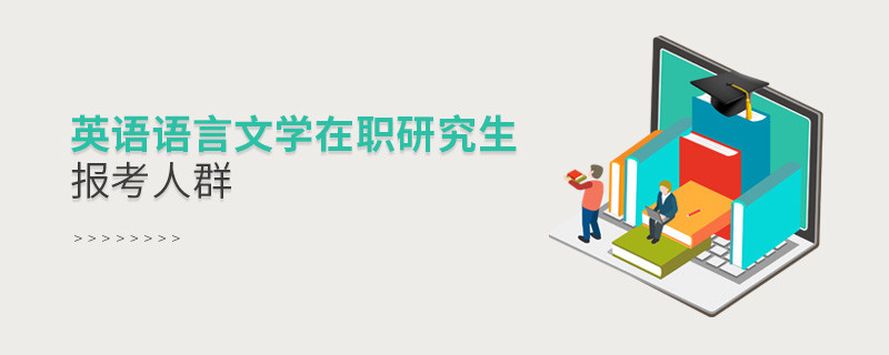 必須知曉！英語(yǔ)語(yǔ)言文學(xué)在職研究生報(bào)考人群