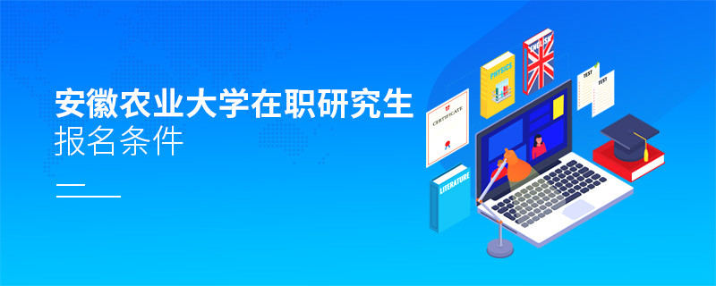 安徽農(nóng)業(yè)大學(xué)在職研究生報名條件有哪些？